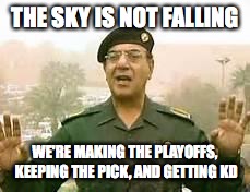 Baghdad Bob | THE SKY IS NOT FALLING; WE'RE MAKING THE PLAYOFFS, KEEPING THE PICK, AND GETTING KD | image tagged in baghdad bob | made w/ Imgflip meme maker
