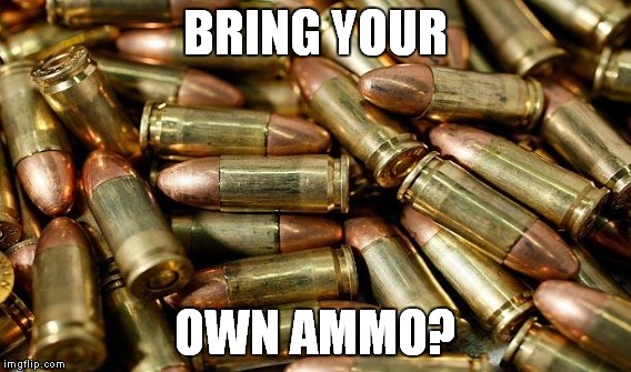 BRING YOUR OWN AMMO? | made w/ Imgflip meme maker