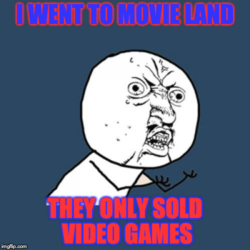 Y U No Meme | I WENT TO MOVIE LAND; THEY ONLY SOLD VIDEO GAMES | image tagged in memes,y u no | made w/ Imgflip meme maker