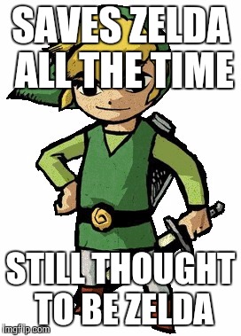 People the name of the hero is LINK | SAVES ZELDA ALL THE TIME; STILL THOUGHT TO BE ZELDA | image tagged in the legend of zelda | made w/ Imgflip meme maker