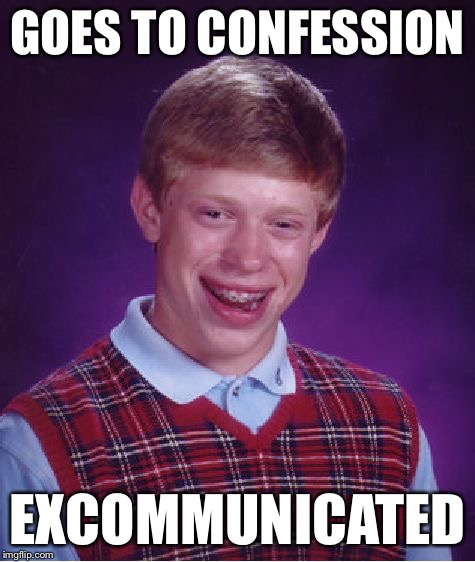 Bad Luck Brian Meme | GOES TO CONFESSION EXCOMMUNICATED | image tagged in memes,bad luck brian | made w/ Imgflip meme maker