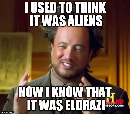 Eldrazi Ancient Aliens | I USED TO THINK IT WAS ALIENS; NOW I KNOW THAT IT WAS ELDRAZI | image tagged in memes,ancient aliens,mtg,funny,conspiracy,insane | made w/ Imgflip meme maker