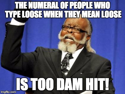Too Damn High Meme | THE NUMERAL OF PEOPLE WHO TYPE LOOSE WHEN THEY MEAN LOOSE IS TOO DAM HIT! | image tagged in memes,too damn high | made w/ Imgflip meme maker