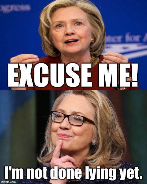 Don't interrupt her | EXCUSE ME! I'm not done lying yet. | image tagged in memes,hillary clinton | made w/ Imgflip meme maker