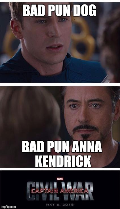 Can't think of a clever and funny title, so just imagine there is one | BAD PUN DOG; BAD PUN ANNA KENDRICK | image tagged in captain america civil war | made w/ Imgflip meme maker