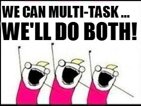 WE CAN MULTI-TASK ... WE'LL DO BOTH! | made w/ Imgflip meme maker