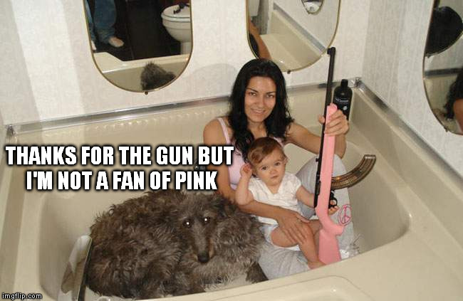 Baby's first gun bathtub party! | THANKS FOR THE GUN BUT I'M NOT A FAN OF PINK | image tagged in birthday | made w/ Imgflip meme maker