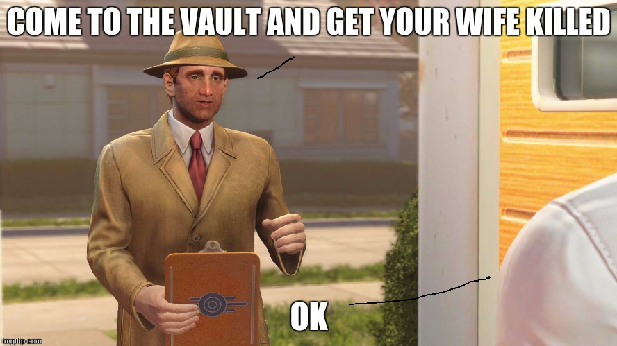 Fallout 4 logic |  COME TO THE VAULT AND GET YOUR WIFE KILLED; OK | image tagged in fallout 4 vault,stupidity,why,paul the amber memes,stupid | made w/ Imgflip meme maker