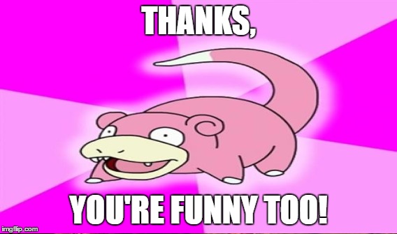 THANKS, YOU'RE FUNNY TOO! | made w/ Imgflip meme maker