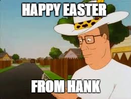 HAPPY EASTER; FROM HANK | image tagged in hank easter | made w/ Imgflip meme maker