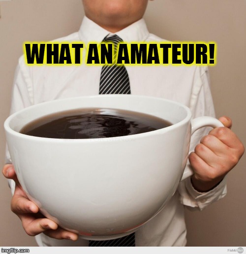WHAT AN AMATEUR! | made w/ Imgflip meme maker