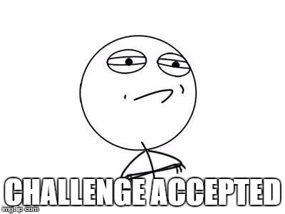 Challenge Accepted Rage Face Meme |  CHALLENGE ACCEPTED | image tagged in memes,challenge accepted rage face | made w/ Imgflip meme maker