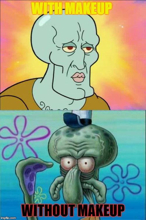 Squidward | WITH MAKEUP; WITHOUT MAKEUP | image tagged in memes,squidward | made w/ Imgflip meme maker