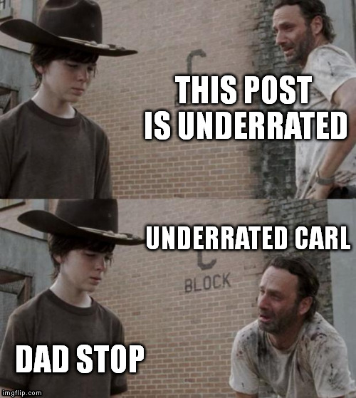 Rated | THIS POST IS UNDERRATED; UNDERRATED CARL; DAD STOP | image tagged in memes,rick and carl | made w/ Imgflip meme maker