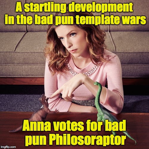 Bad pun template wars takes a twist | A startling development in the bad pun template wars; Anna votes for bad pun Philosoraptor | image tagged in anna,puns,templates,war | made w/ Imgflip meme maker