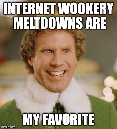 Buddy The Elf Meme | INTERNET WOOKERY MELTDOWNS ARE; MY FAVORITE | image tagged in memes,buddy the elf | made w/ Imgflip meme maker