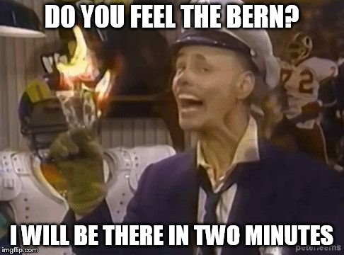 fire marshall Bill | DO YOU FEEL THE BERN? I WILL BE THERE IN TWO MINUTES | image tagged in fire marshall bill | made w/ Imgflip meme maker