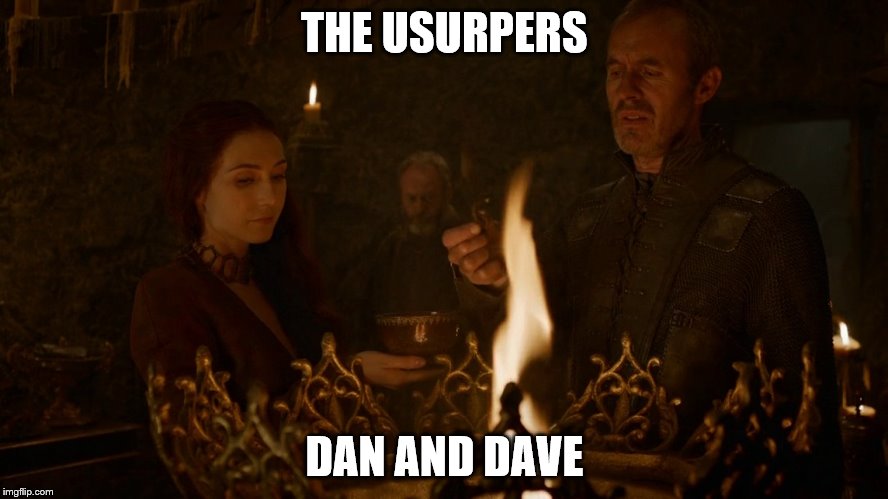 THE USURPERS; DAN AND DAVE | image tagged in stannis baratheon | made w/ Imgflip meme maker