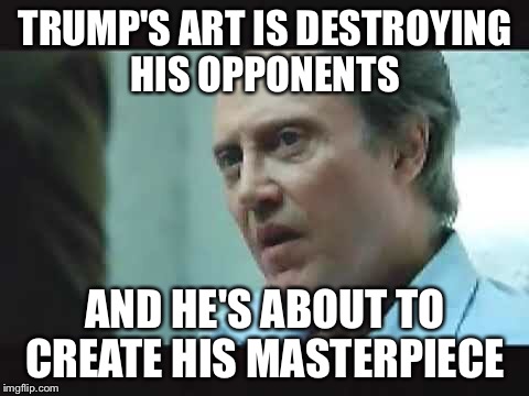 TRUMP'S ART IS DESTROYING HIS OPPONENTS; AND HE'S ABOUT TO CREATE HIS MASTERPIECE | made w/ Imgflip meme maker