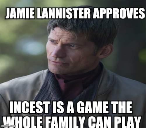 JAMIE LANNISTER APPROVES INCEST IS A GAME THE WHOLE FAMILY CAN PLAY | made w/ Imgflip meme maker