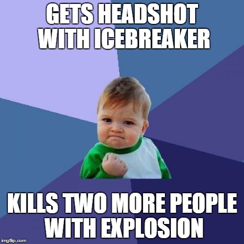Success Kid Meme |  GETS HEADSHOT WITH ICEBREAKER; KILLS TWO MORE PEOPLE WITH EXPLOSION | image tagged in memes,success kid | made w/ Imgflip meme maker