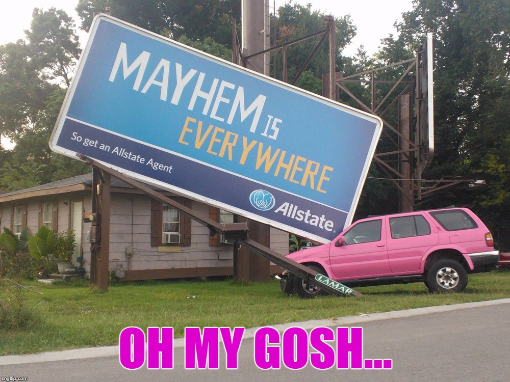 Words Can't Describe How Funny This Is | OH MY GOSH... | image tagged in memes,mayhem,allstate,funny car crash,pink,commercial | made w/ Imgflip meme maker