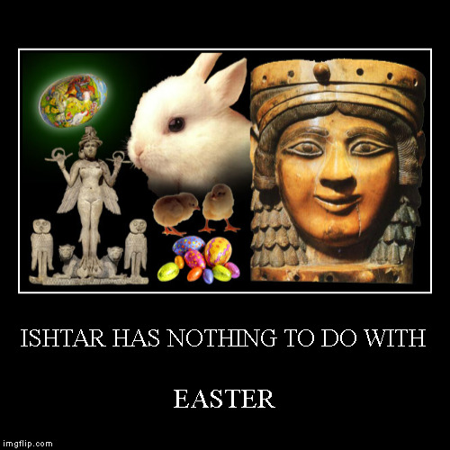 ISHTAR IS NOT EASTER | image tagged in funny,demotivationals,ishtar,easter | made w/ Imgflip demotivational maker