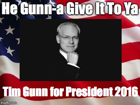 He Gunn-a Give It To Ya; Tim Gunn for President 2016 | image tagged in politics | made w/ Imgflip meme maker