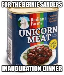 If Bernie Sanders is elected | FOR THE BERNIE SANDERS; INAUGURATION DINNER | image tagged in election 2016,bernie sanders,unicorns,free stuff | made w/ Imgflip meme maker