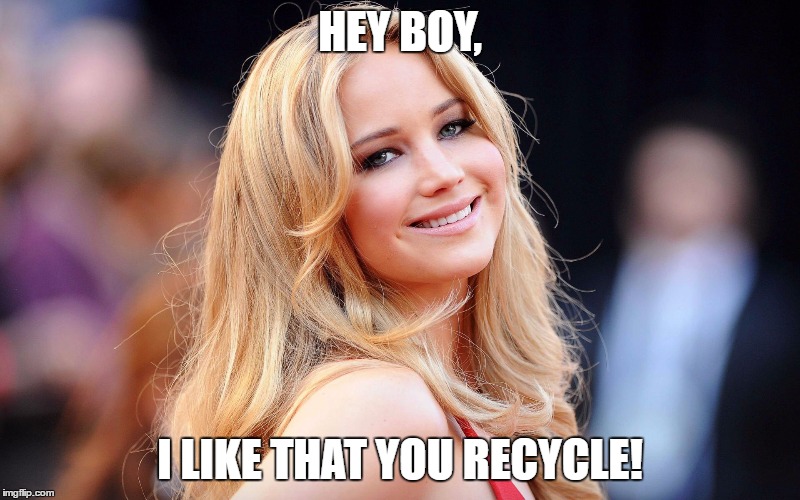 HEY BOY, I LIKE THAT YOU RECYCLE! | image tagged in jl | made w/ Imgflip meme maker