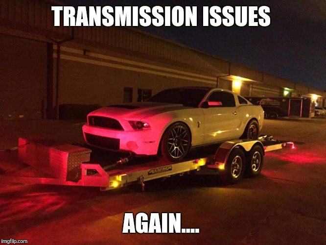 TRANSMISSION ISSUES; AGAIN.... | made w/ Imgflip meme maker