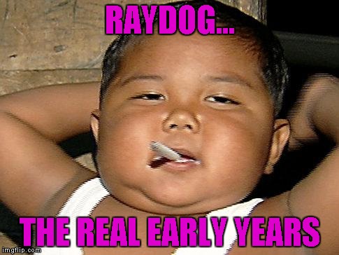 RAYDOG... THE REAL EARLY YEARS | made w/ Imgflip meme maker