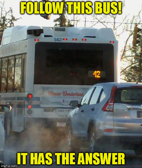 Bus, The Universe, Everything! | FOLLOW THIS BUS! IT HAS THE ANSWER | image tagged in 42,hitchhiker's guide to the galaxy,deep thought | made w/ Imgflip meme maker