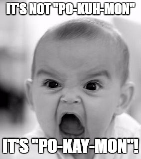 Angry Baby Meme | IT'S NOT "PO-KUH-MON"; IT'S "PO-KAY-MON"! | image tagged in memes,angry baby | made w/ Imgflip meme maker