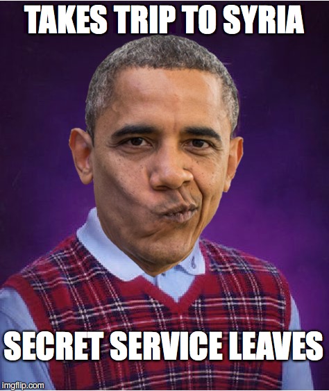Bad Luck Barry | TAKES TRIP TO SYRIA; SECRET SERVICE LEAVES | image tagged in obama,no i cant obama,bad luck obama | made w/ Imgflip meme maker
