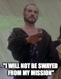 general zod | "I WILL NOT BE SWAYED FROM MY MISSION" | image tagged in general zod | made w/ Imgflip meme maker