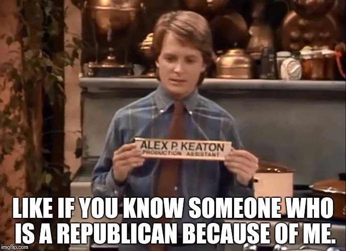LIKE IF YOU KNOW SOMEONE WHO IS A REPUBLICAN BECAUSE OF ME. | image tagged in politics lol | made w/ Imgflip meme maker