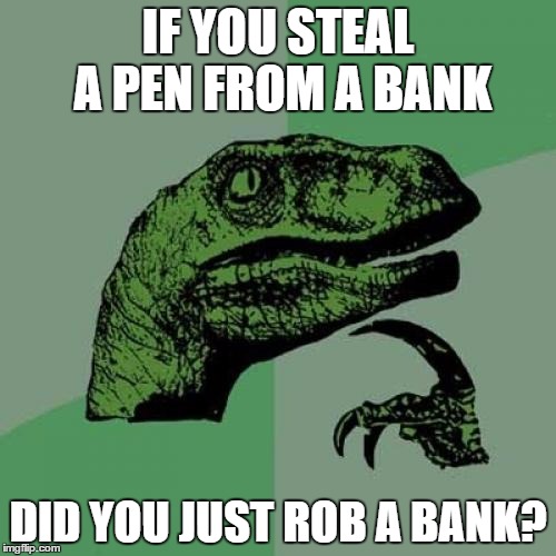 Philosoraptor Meme | IF YOU STEAL A PEN FROM A BANK; DID YOU JUST ROB A BANK? | image tagged in memes,philosoraptor | made w/ Imgflip meme maker