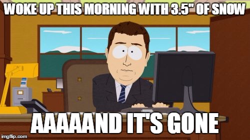 In Wichita Kansas Today | WOKE UP THIS MORNING WITH 3.5" OF SNOW; AAAAAND IT'S GONE | image tagged in memes,aaaaand its gone | made w/ Imgflip meme maker