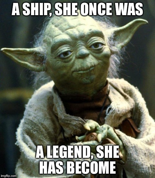 Star Wars Yoda Meme | A SHIP, SHE ONCE WAS A LEGEND, SHE HAS BECOME | image tagged in memes,star wars yoda | made w/ Imgflip meme maker