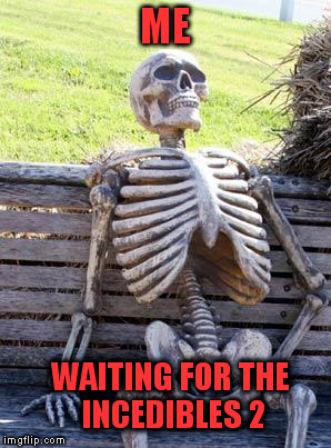 2019 cannot come soon enough. |  ME; WAITING FOR THE INCEDIBLES 2 | image tagged in waiting skeleton,the incredibles,the incredibles ii | made w/ Imgflip meme maker