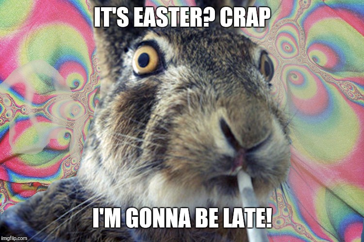 IT'S EASTER? CRAP I'M GONNA BE LATE! | made w/ Imgflip meme maker