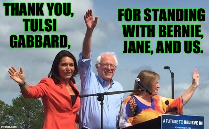 Thank you, Tulsi Gabbard | FOR STANDING WITH BERNIE, JANE, AND US. THANK YOU, TULSI GABBARD, | image tagged in thank you tulsi gabbard,tulsi gabbard,bernie sanders,vote bernie sanders,jane sanders,standing with us | made w/ Imgflip meme maker