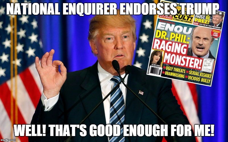 "The only newspaper in America that prints the truth"--Archie Bunker | NATIONAL ENQUIRER ENDORSES TRUMP. WELL! THAT'S GOOD ENOUGH FOR ME! | image tagged in trump,republicans,election 2016,newspaper | made w/ Imgflip meme maker