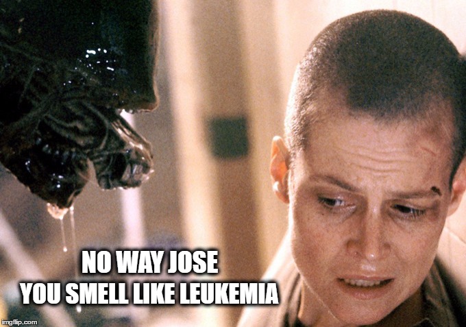give us a kiss | NO WAY JOSE; YOU SMELL LIKE LEUKEMIA | image tagged in alien 3,funny,weird,ripley,alens | made w/ Imgflip meme maker