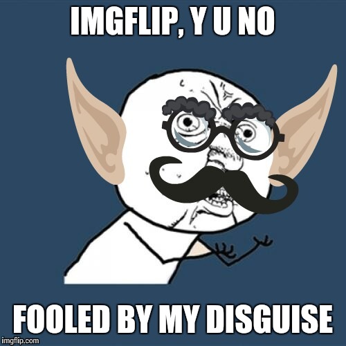 He's going deep undercover, with dollar store spy gear | IMGFLIP, Y U NO; FOOLED BY MY DISGUISE | image tagged in y u no undercover,funny memes | made w/ Imgflip meme maker