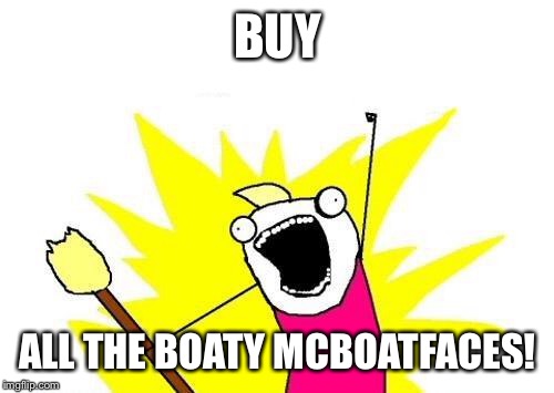 X All The Y Meme | BUY ALL THE BOATY MCBOATFACES! | image tagged in memes,x all the y | made w/ Imgflip meme maker