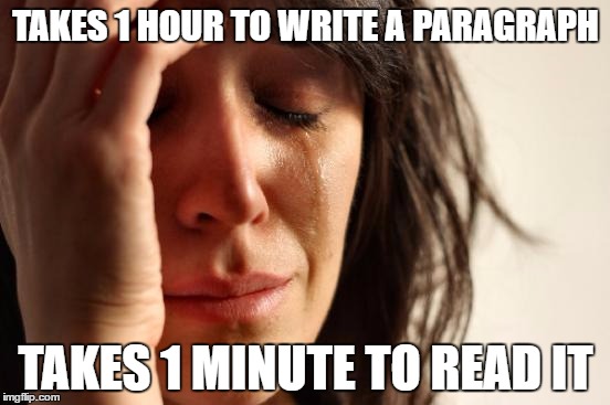 Whenever i'm in reading class | TAKES 1 HOUR TO WRITE A PARAGRAPH; TAKES 1 MINUTE TO READ IT | image tagged in memes,first world problems | made w/ Imgflip meme maker