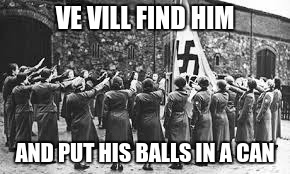 VE VILL FIND HIM AND PUT HIS BALLS IN A CAN | made w/ Imgflip meme maker