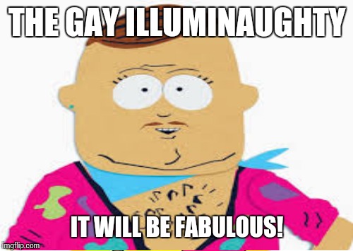 THE GAY ILLUMINAUGHTY IT WILL BE FABULOUS! | made w/ Imgflip meme maker